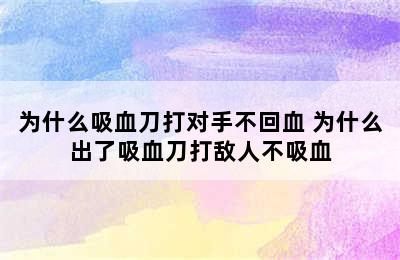 为什么吸血刀打对手不回血 为什么出了吸血刀打敌人不吸血